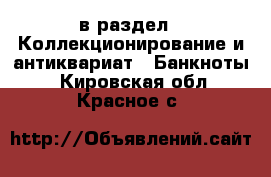  в раздел : Коллекционирование и антиквариат » Банкноты . Кировская обл.,Красное с.